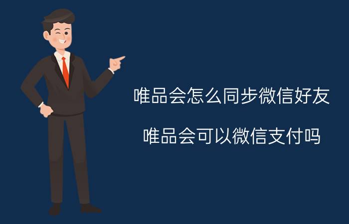 唯品会怎么同步微信好友 唯品会可以微信支付吗？